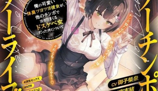 ノーチンポ・ノーライフ！！ -俺の可愛い体臭ツヨツヨ彼女が、他のチンポでヨガりまくるドスケベ女だった件について-