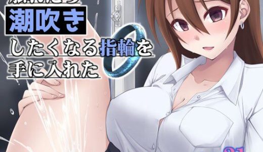 触れたら潮吹きしたくなる指輪を手に入れた