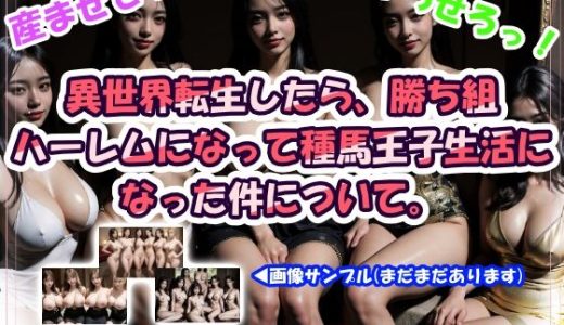 異世界転生したら、勝ち組ハーレムになって種馬王子生活になった件について。