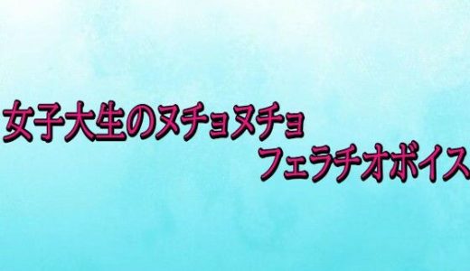 女子大生のヌチョヌチョフェラチオボイス
