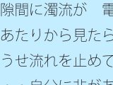 隙間に濁流が  電線あたりから見たらどうせ流れを止めても・・自分に非があるとはの日常一コマ